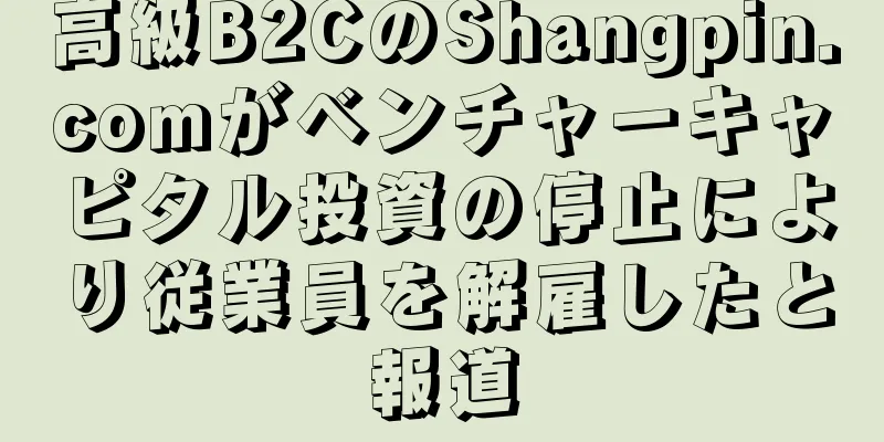 高級B2CのShangpin.comがベンチャーキャピタル投資の停止により従業員を解雇したと報道