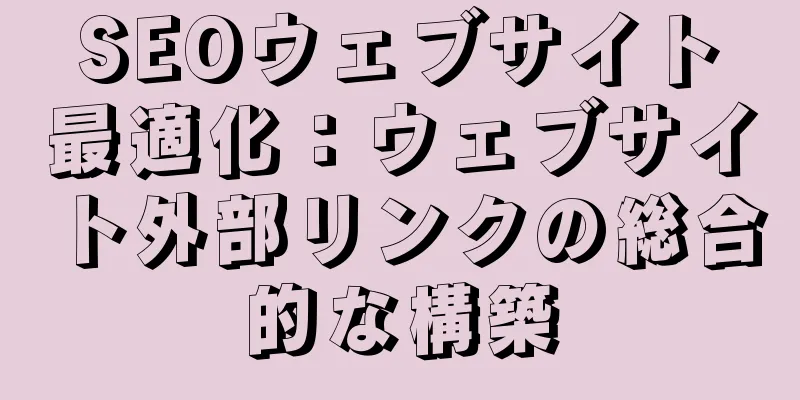 SEOウェブサイト最適化：ウェブサイト外部リンクの総合的な構築