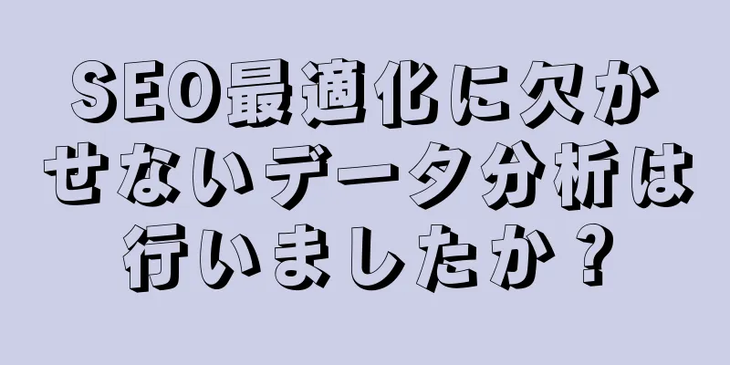 SEO最適化に欠かせないデータ分析は行いましたか？