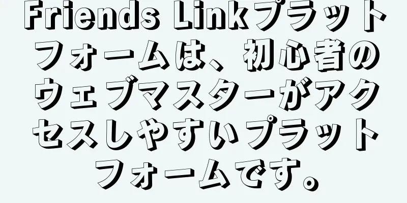 Friends Linkプラットフォームは、初心者のウェブマスターがアクセスしやすいプラットフォームです。