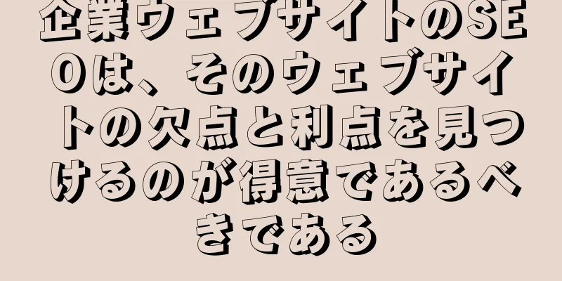 企業ウェブサイトのSEOは、そのウェブサイトの欠点と利点を見つけるのが得意であるべきである