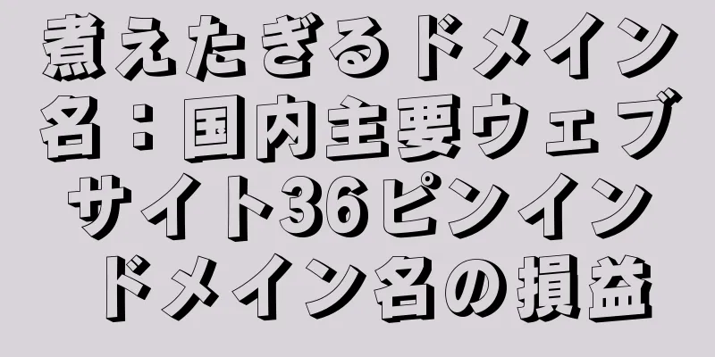 煮えたぎるドメイン名：国内主要ウェブサイト36ピンインドメイン名の損益
