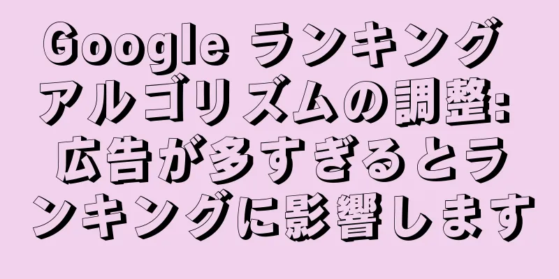 Google ランキング アルゴリズムの調整: 広告が多すぎるとランキングに影響します