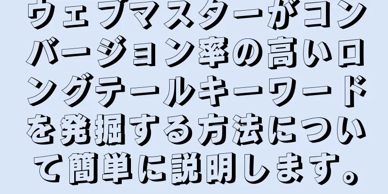 ウェブマスターがコンバージョン率の高いロングテールキーワードを発掘する方法について簡単に説明します。