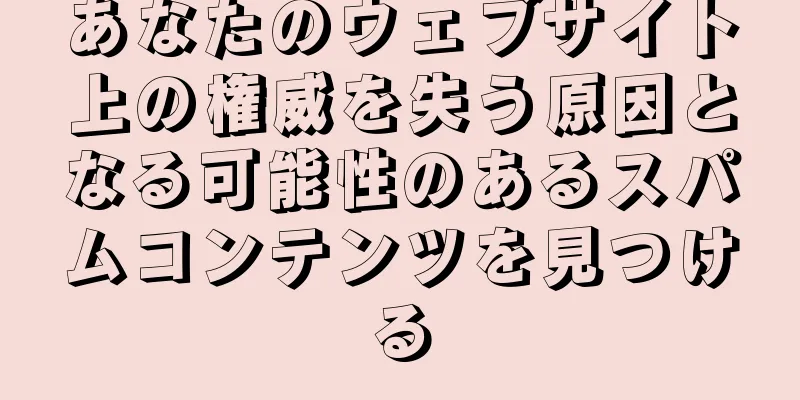 あなたのウェブサイト上の権威を失う原因となる可能性のあるスパムコンテンツを見つける