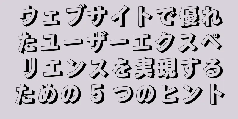 ウェブサイトで優れたユーザーエクスペリエンスを実現するための 5 つのヒント