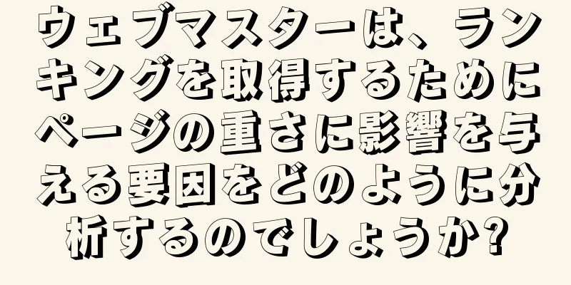 ウェブマスターは、ランキングを取得するためにページの重さに影響を与える要因をどのように分析するのでしょうか?