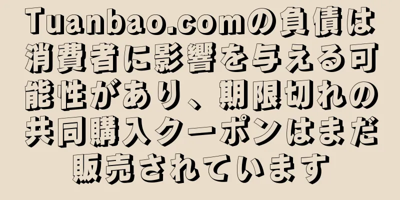 Tuanbao.comの負債は消費者に影響を与える可能性があり、期限切れの共同購入クーポンはまだ販売されています