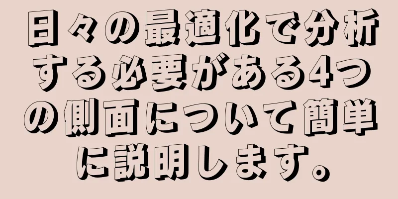 日々の最適化で分析する必要がある4つの側面について簡単に説明します。