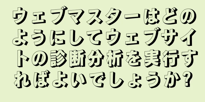 ウェブマスターはどのようにしてウェブサイトの診断分析を実行すればよいでしょうか?