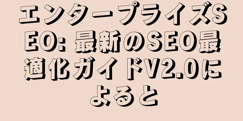 エンタープライズSEO: 最新のSEO最適化ガイドV2.0によると