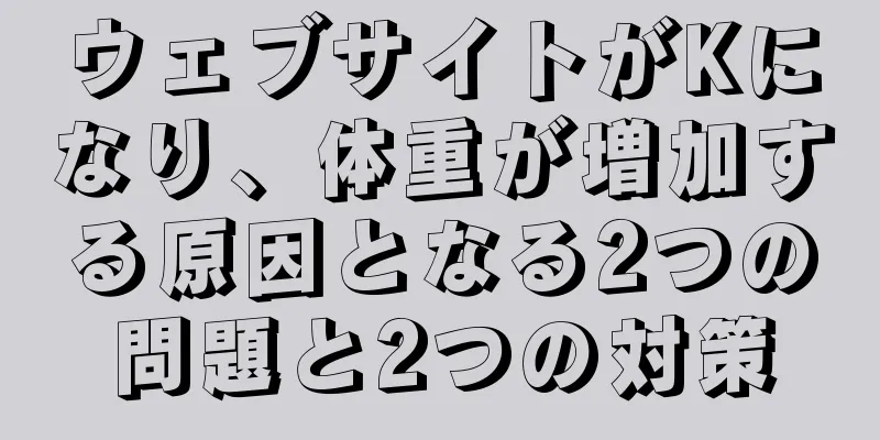 ウェブサイトがKになり、体重が増加する原因となる2つの問題と2つの対策