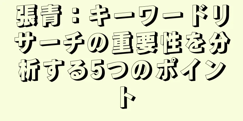 張青：キーワードリサーチの重要性を分析する5つのポイント