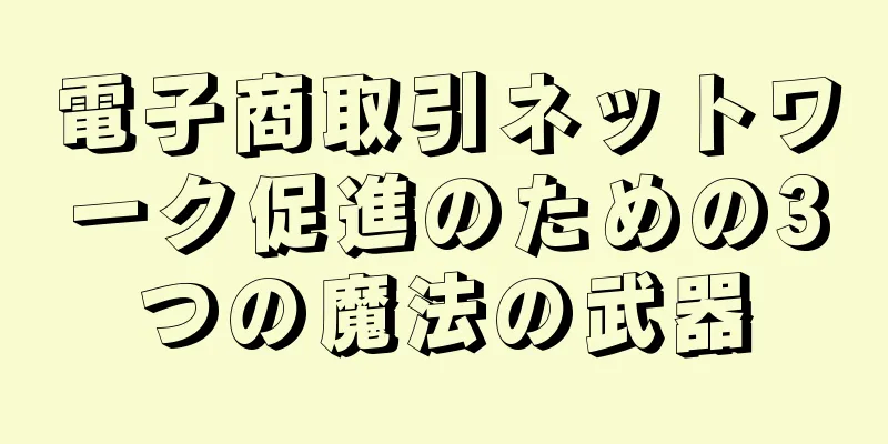 電子商取引ネットワーク促進のための3つの魔法の武器