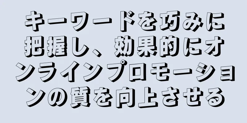 キーワードを巧みに把握し、効果的にオンラインプロモーションの質を向上させる
