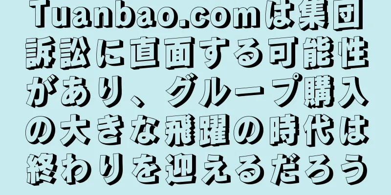 Tuanbao.comは集団訴訟に直面する可能性があり、グループ購入の大きな飛躍の時代は終わりを迎えるだろう