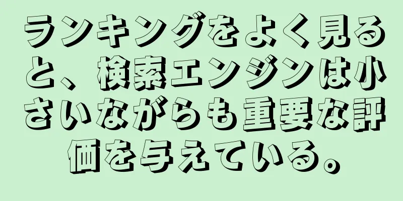 ランキングをよく見ると、検索エンジンは小さいながらも重要な評価を与えている。