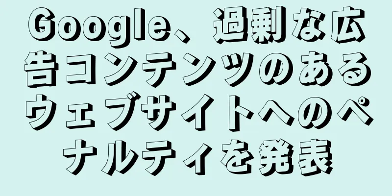 Google、過剰な広告コンテンツのあるウェブサイトへのペナルティを発表