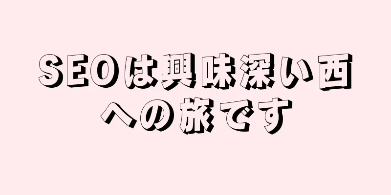 SEOは興味深い西への旅です