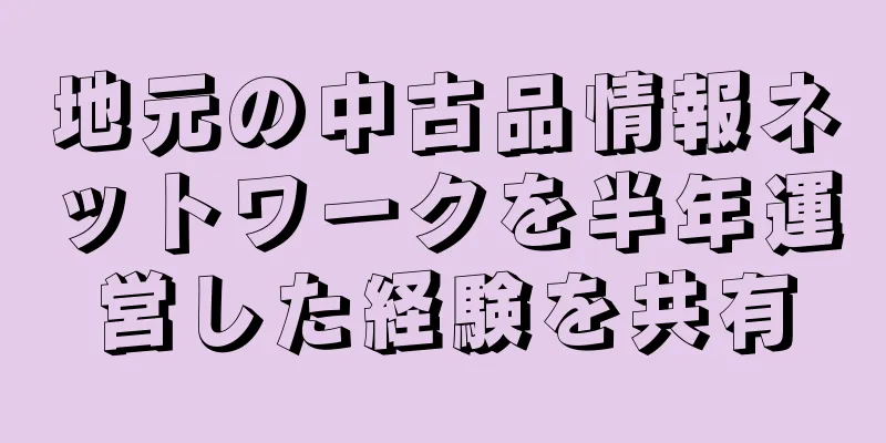 地元の中古品情報ネットワークを半年運営した経験を共有