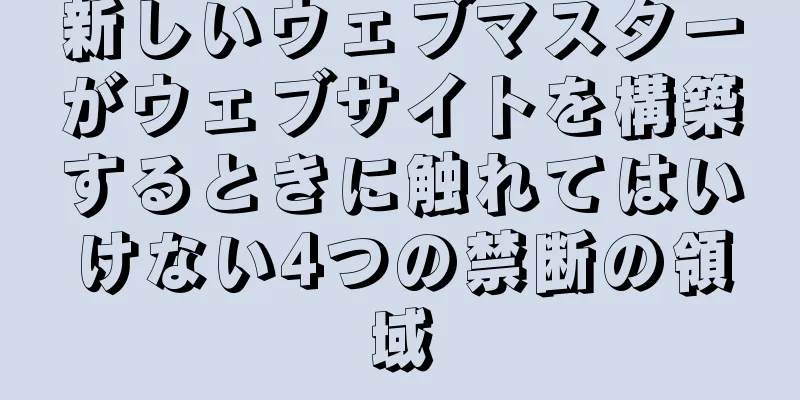 新しいウェブマスターがウェブサイトを構築するときに触れてはいけない4つの禁断の領域