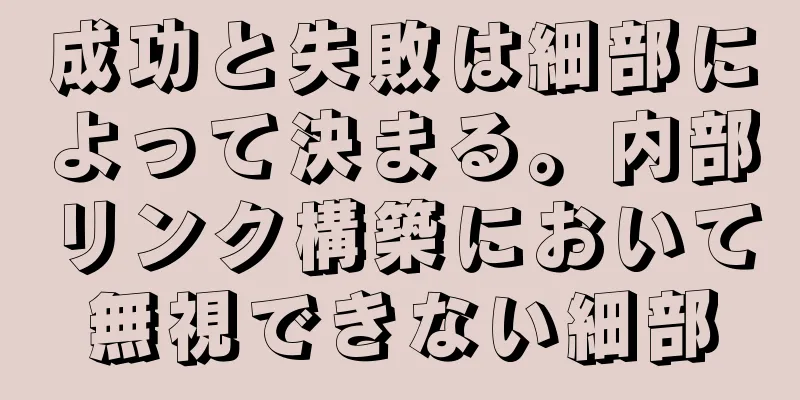成功と失敗は細部によって決まる。内部リンク構築において無視できない細部