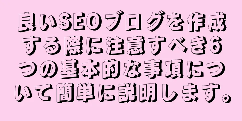 良いSEOブログを作成する際に注意すべき6つの基本的な事項について簡単に説明します。