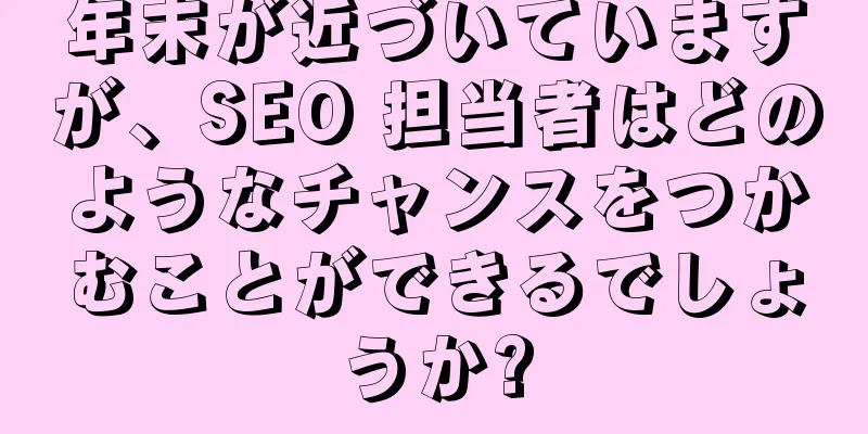 年末が近づいていますが、SEO 担当者はどのようなチャンスをつかむことができるでしょうか?