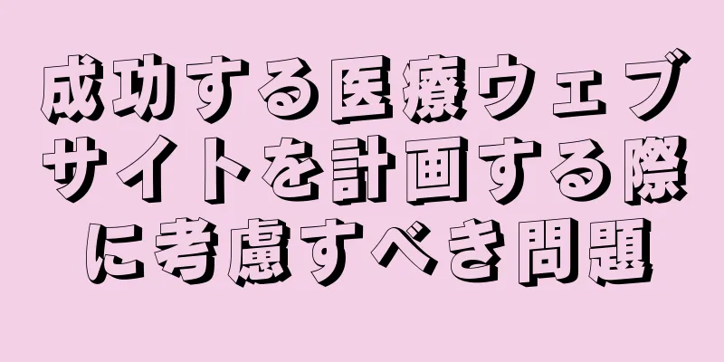 成功する医療ウェブサイトを計画する際に考慮すべき問題