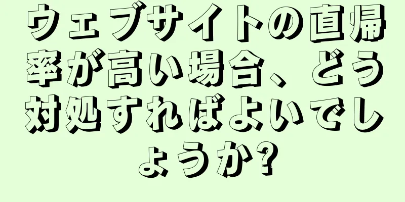 ウェブサイトの直帰率が高い場合、どう対処すればよいでしょうか?