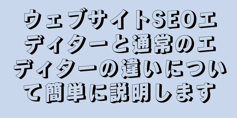 ウェブサイトSEOエディターと通常のエディターの違いについて簡単に説明します