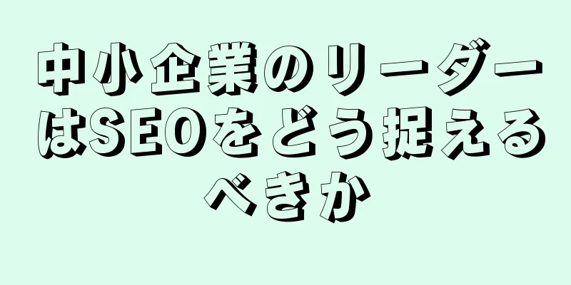 中小企業のリーダーはSEOをどう捉えるべきか