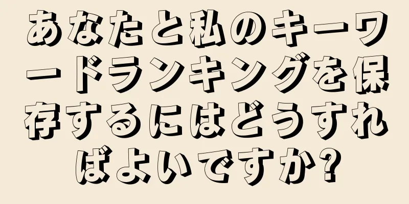 あなたと私のキーワードランキングを保存するにはどうすればよいですか?