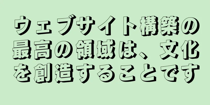 ウェブサイト構築の最高の領域は、文化を創造することです