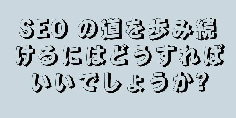SEO の道を歩み続けるにはどうすればいいでしょうか?