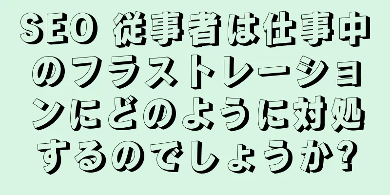 SEO 従事者は仕事中のフラストレーションにどのように対処するのでしょうか?