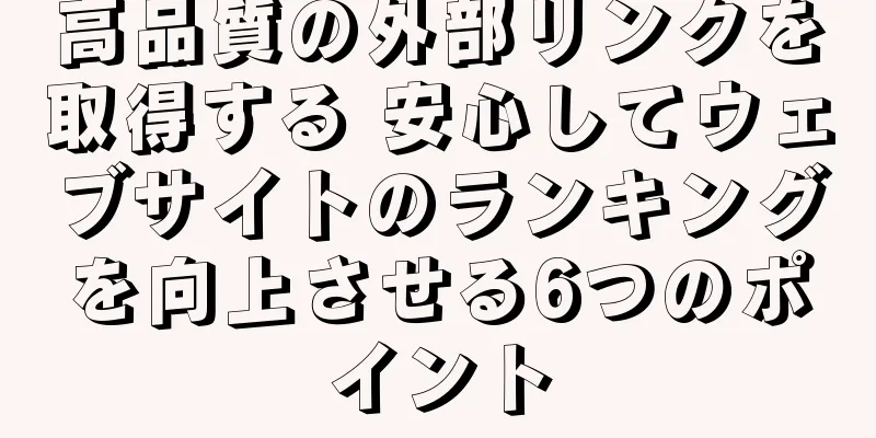 高品質の外部リンクを取得する 安心してウェブサイトのランキングを向上させる6つのポイント