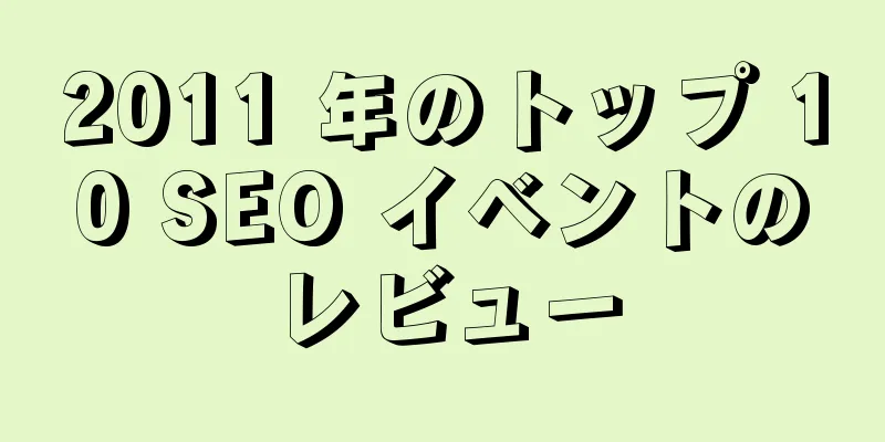 2011 年のトップ 10 SEO イベントのレビュー