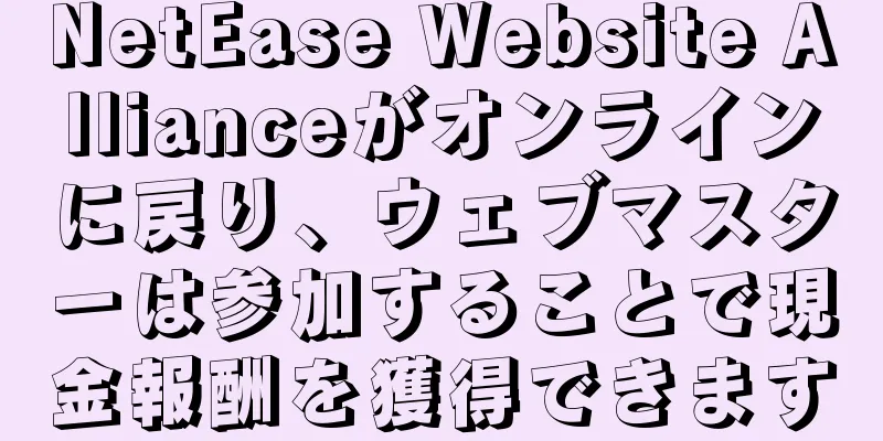 NetEase Website Allianceがオンラインに戻り、ウェブマスターは参加することで現金報酬を獲得できます