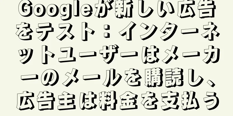 Googleが新しい広告をテスト：インターネットユーザーはメーカーのメールを購読し、広告主は料金を支払う