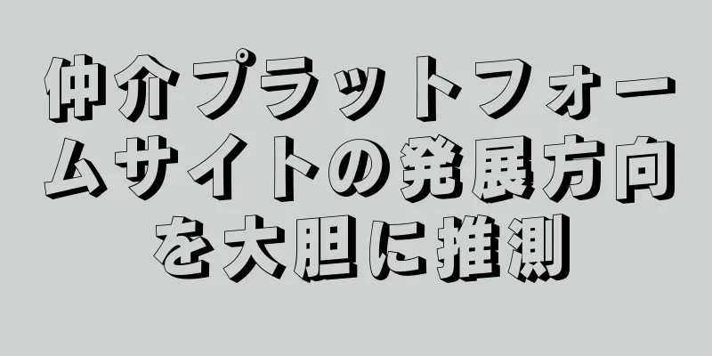 仲介プラットフォームサイトの発展方向を大胆に推測