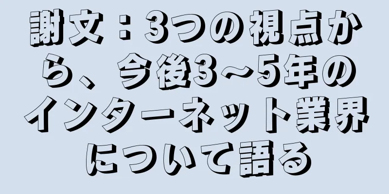 謝文：3つの視点から、今後3～5年のインターネット業界について語る