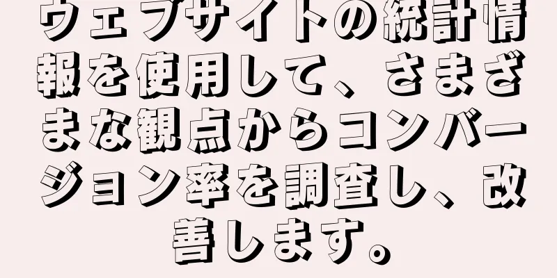 ウェブサイトの統計情報を使用して、さまざまな観点からコンバージョン率を調査し、改善します。
