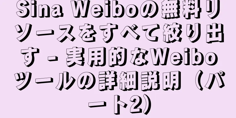 Sina Weiboの無料リソースをすべて絞り出す - 実用的なWeiboツールの詳細説明（パート2）