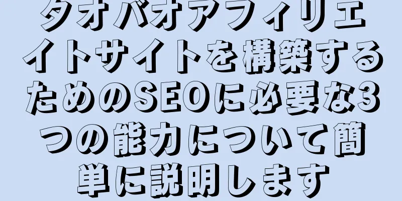 タオバオアフィリエイトサイトを構築するためのSEOに必要な3つの能力について簡単に説明します