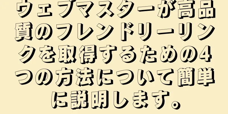 ウェブマスターが高品質のフレンドリーリンクを取得するための4つの方法について簡単に説明します。