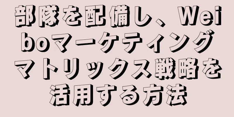 部隊を配備し、Weiboマーケティングマトリックス戦略を活用する方法