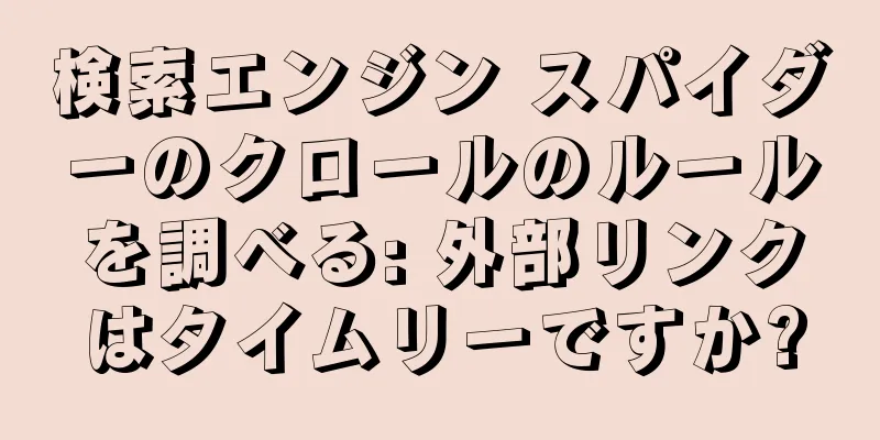 検索エンジン スパイダーのクロールのルールを調べる: 外部リンクはタイムリーですか?