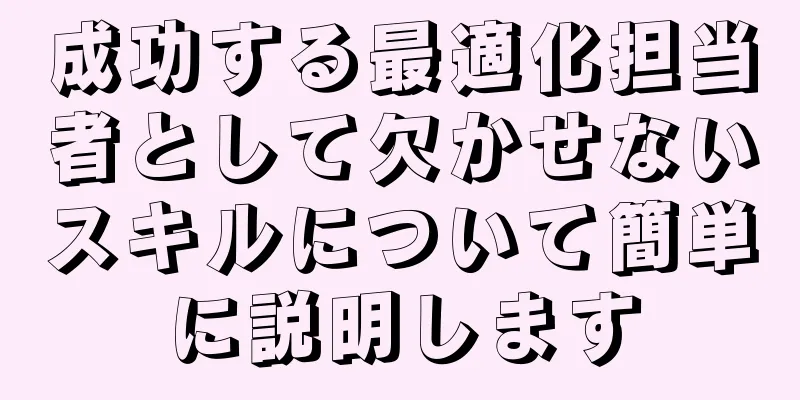 成功する最適化担当者として欠かせないスキルについて簡単に説明します