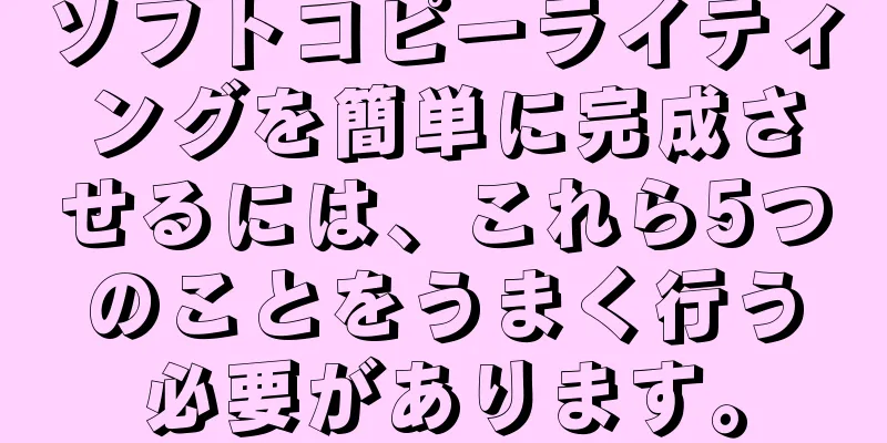 ソフトコピーライティングを簡単に完成させるには、これら5つのことをうまく行う必要があります。
